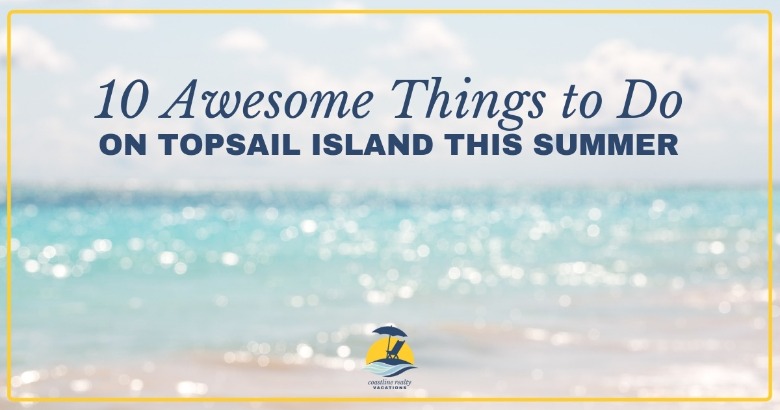 10 Awesome Things to do on Topsail Island this summer | Coastline Realty Vacations