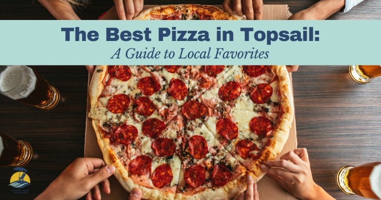 The Best Pizza in Topsail: A Guide to Local Favorites | Coastline Realty