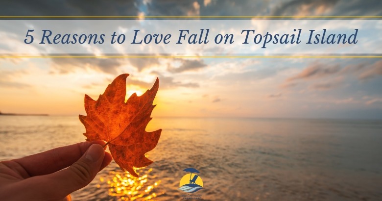 5 Reasons to Love Fall on Topsail Island | Coastline Realty Vacations