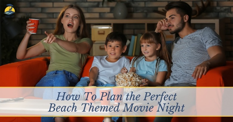 How to Plan the Perfect Beach Themed Movie Night 