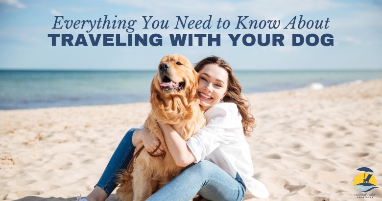 Everything You Need to Know About Traveling With Your Dog | Coastline Realty Vacations