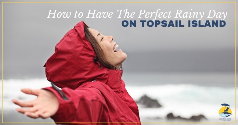 How to Have The Perfect Rainy Day on Topsail Island | Coastline Realty Vacations