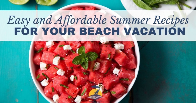 Easy and Affordable Summer Recipes for Your Beach Vacation | CBC Realty