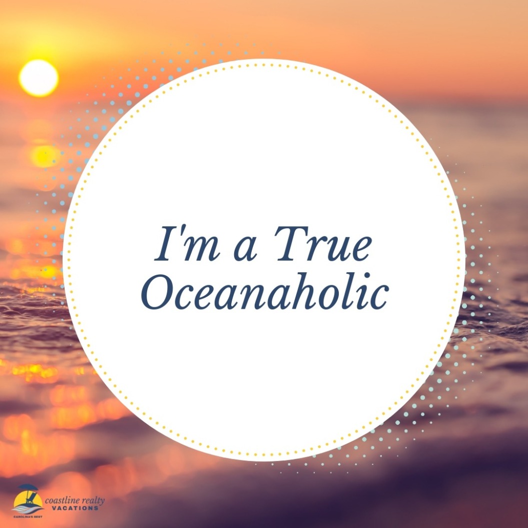 Beach Quotes: I'm A True Oceanaholic | Coastline Realty Vacations