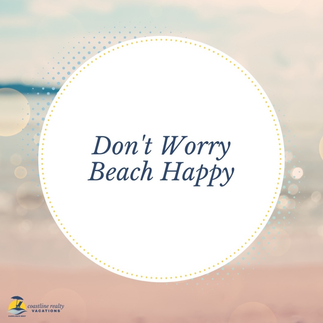 Beach Quotes: Don't Worry Be Beach Happy | Coastline Realty Vacations