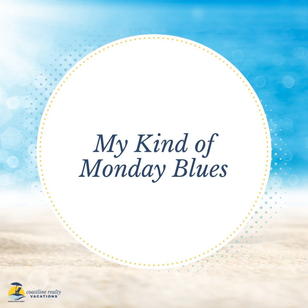 Beach Quotes: My Kind of Monday Blues | Coastline Realty Vacations