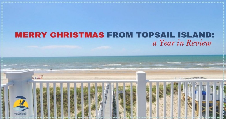 Merry Christmas From Topsail Island: A Year In Review | Coastline Realty Vacations