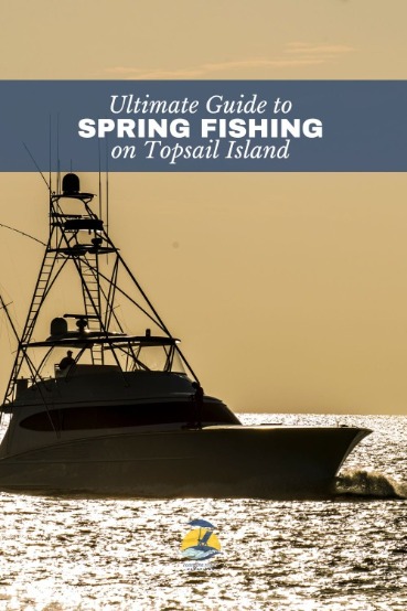 Ultimate Guide to Spring Fishing on Topsail Island | Coastline Realty