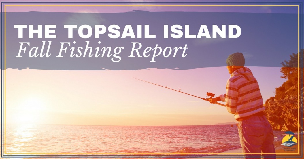 The Topsail Island Fall Fishing Report | Coastline Realty Vacations